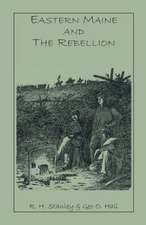 Eastern Maine and the Rebellion: Being an Account of the Principal Local Events in Eastern Maine During the War. and Brief Histories of Eastern Maine