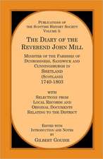 The Diary of the REV. John Mill: Minister of the Parishes of Dunrossness Sandwick and Cunningsburgh in Shetland 1740-1803 with Selections from Local R