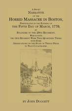 A Short Narrative of the Horrid Massacre in Boston, Perpetrated in the Evening of the Fifth Day of March, 1770, by Soldiers of the 29th Regiment, Wh