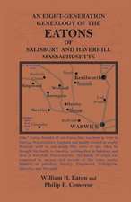 An Eight-Generation Genealogy of the Eatons of Salisbury and Haverhill, Massachusetts