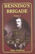 Benning's Brigade: Volume 2, a History and Roster of the Second, Seventeenth, and Twentieth Georgia Volunteer Infantry Regiments