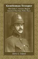 Gentleman Trooper: How John C. Groome Shaped America's First State Police Force