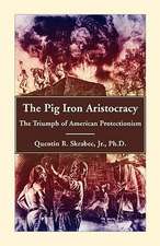 The Pig Iron Aristocracy, the Triumph of American Protectionism