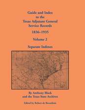 Guide and Index to the Texas Adjutant General Service Records, 1836-1935: Volume 2, Separate Indexes