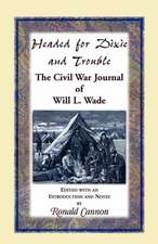 Headed for Dixie and Trouble: The Civil War Journal of Will L.Wade