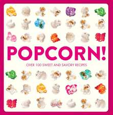 Popcorn!: 100 Sweet and Savory Recipes