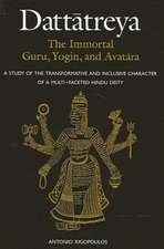 Dattatreya: The Immortal Guru, Yogin, and Avatara: A Study of the Transformative and Inclusive Character of a Multi-Faceted Hindu Deity