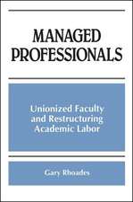 Managed Professionals: Unionized Faculty and Restructuring Academic Labor