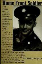 Home Front Soldier: The Story of a GI and His Italian American Family During World War II