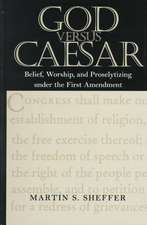 God Versus Caesar: Belief, Worship, and Proselytizing Under the First Amendment