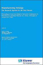 Manufacturing Strategy: The Research Agenda for the Next Decade Proceedings of the Joint industry University Conference on Manufacturing Strategy Held in Ann Arbor, Michigan on January 8–9, 1990