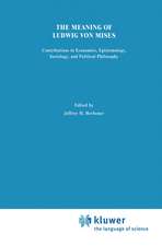 The Meaning of Ludwig von Mises: Contributions in Economics, Epistemology, Sociology, and Political Philosophy