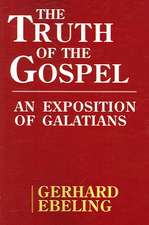 The Truth of the Gospel: An Exposition of Galatians