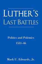 Luther's Last Battles: Politics and Polemics 1531-46