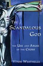 The Scandalous God: The Use and Abuse of the Cross