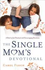 The Single Mom`s Devotional – A Book of 52 Practical and Encouraging Devotions