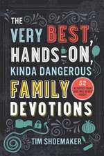 The Very Best, Hands–On, Kinda Dangerous Family – 52 Activities Your Kids Will Never Forget