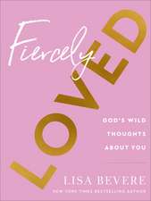 Fiercely Loved – God`s Wild Thoughts about You