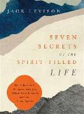 Seven Secrets of the Spirit–Filled Life – Daily Renewal, Purpose and Joy When You Partner with the Holy Spirit