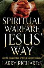 Spiritual Warfare Jesus` Way – How to Conquer Evil Spirits and Live Victoriously