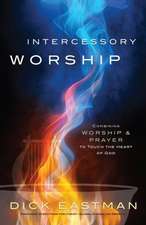 Intercessory Worship – Combining Worship and Prayer to Touch the Heart of God