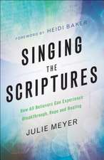 Singing the Scriptures – How All Believers Can Experience Breakthrough, Hope and Healing