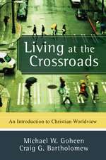 Living at the Crossroads – An Introduction to Christian Worldview