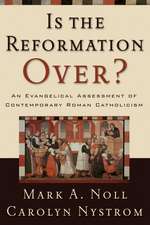 Is the Reformation Over?: An Evangelical Assessment of Contemporary Roman Catholicism