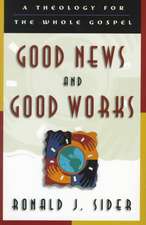 Good News and Good Works – A Theology for the Whole Gospel