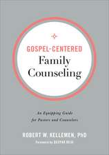 Gospel–Centered Family Counseling – An Equipping Guide for Pastors and Counselors