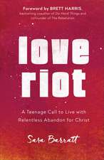 Love Riot – A Teenage Call to Live with Relentless Abandon for Christ