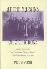 At the Margins of Orthodoxy – Mission, Governance, and Confessional Politics in Russia`s Volga–Kama Region, 1827–1905