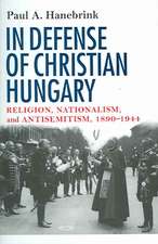 In Defense of Christian Hungary – Religion, Nationalism, and Antisemitism, 1890–1944