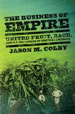 The Business of Empire – United Fruit, Race, and U.S. Expansion in Central America