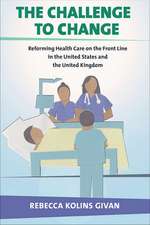 The Challenge to Change – Reforming Health Care on the Front Line in the United States and the United Kingdom