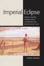 Imperial Eclipse – Japan`s Strategic Thinking about Continental Asia before August 1945