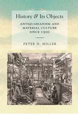 History and Its Objects – Antiquarianism and Material Culture since 1500