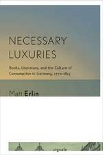 Necessary Luxuries – Books, Literature, and the Culture of Consumption in Germany, 1770–1815