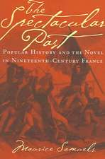 The Spectacular Past – Popular History and the Novel in Nineteenth–Century France