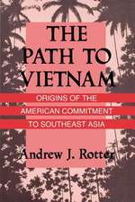 The Path to Vietnam – Origins of the American Commitment to Southeast Asia