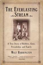 The Everlasting Stream: A True Story of Rabbits, Guns, Friendship, and Family