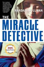 The Miracle Detective: An Investigative Reporter Sets Out to Examine How the Catholic Church Investigates Holy Visions and Discovers His Own