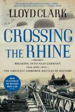 Crossing the Rhine: Breaking Into Nazi Germany 1944 and 1945-The Greatest Airborne Battles in History