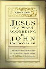 Jesus the Word According to John the Sectarian: A Paleofundamentalist Manifesto for Contemporary Evangelicalism, Especially Its Elites, in North Ameri