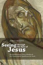 Seeing Through the Eyes of Jesus: His Revolutionary View of Reality and His Transcendent Significance for Faith