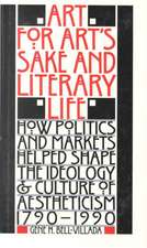 Art for Art's Sake and Literary Life: How Politics and Markets Helped Shape the Ideology and Culture of Aestheticism, 17901990