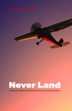 Never Land: Adventures, Wonder, and One World Record in a Very Small Plane