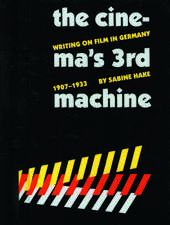 The Cinema's Third Machine: Writing on Film in Germany, 1907-1933