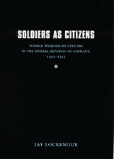 Soldiers as Citizens: Former Wehrmacht Officers in the Federal Republic of Germany, 1945-1955