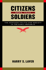 Citizens More than Soldiers: The Kentucky Militia and Society in the Early Republic